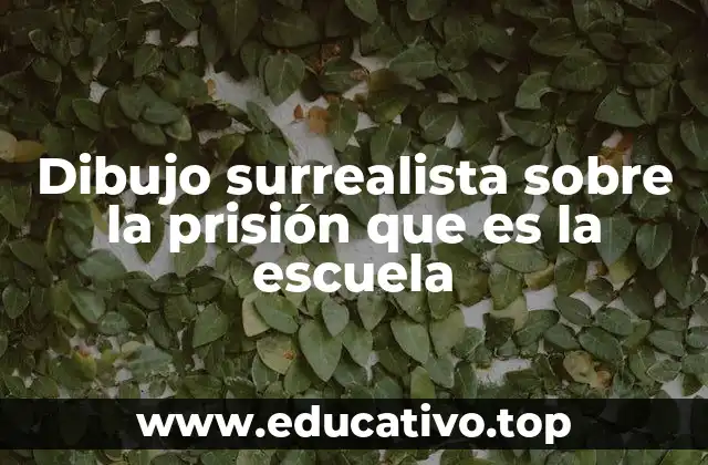 Dibujo surrealista sobre la prisión que es la escuela