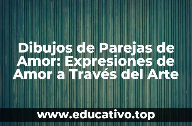 Dibujos de Parejas de Amor: Expresiones de Amor a Través del Arte