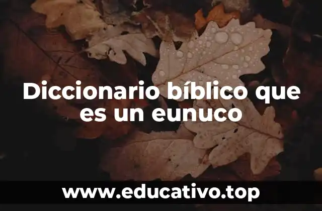 Diccionario bíblico que es un eunuco