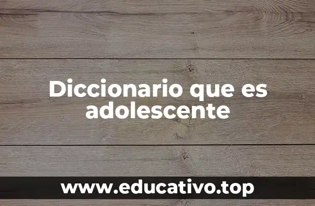 Diccionario que es adolescente