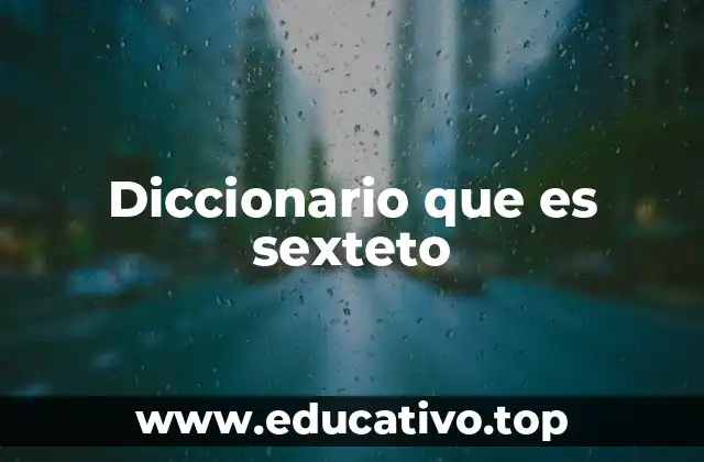 Diccionario que es sexteto