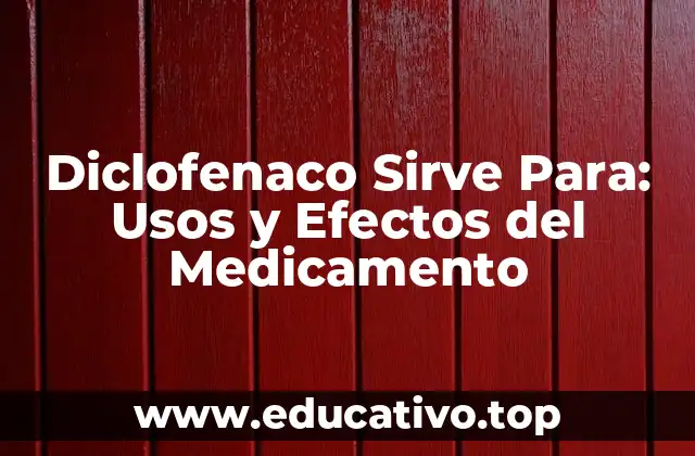 Diclofenaco Sirve Para: Usos y Efectos del Medicamento