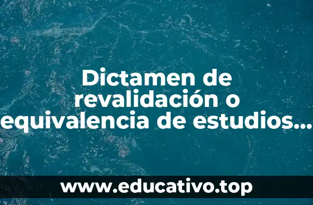 Dictamen de revalidación o equivalencia de estudios que es