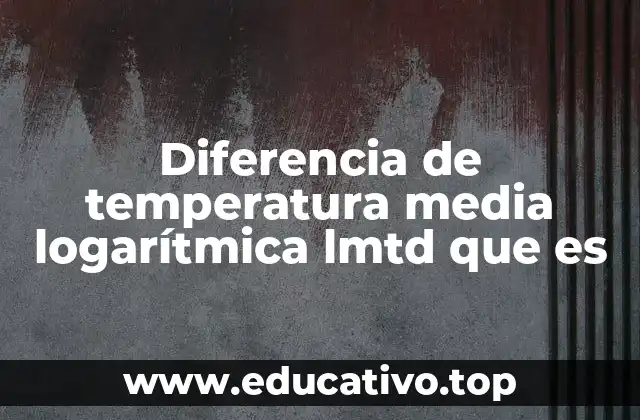 Diferencia de temperatura media logarítmica lmtd que es