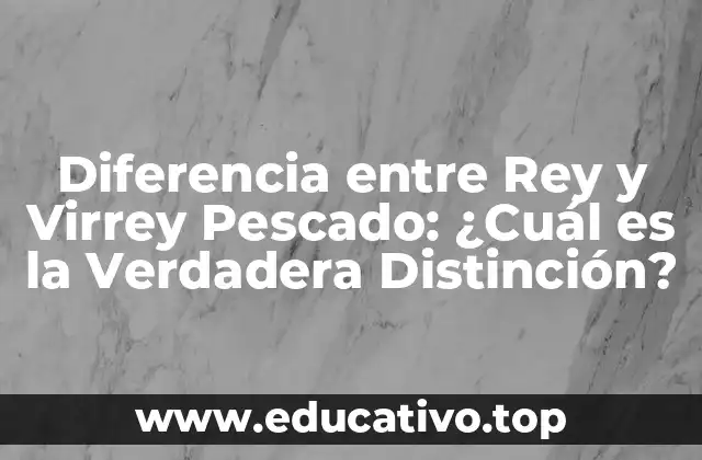 Diferencia entre Rey y Virrey Pescado: ¿Cuál es la Verdadera Distinción?