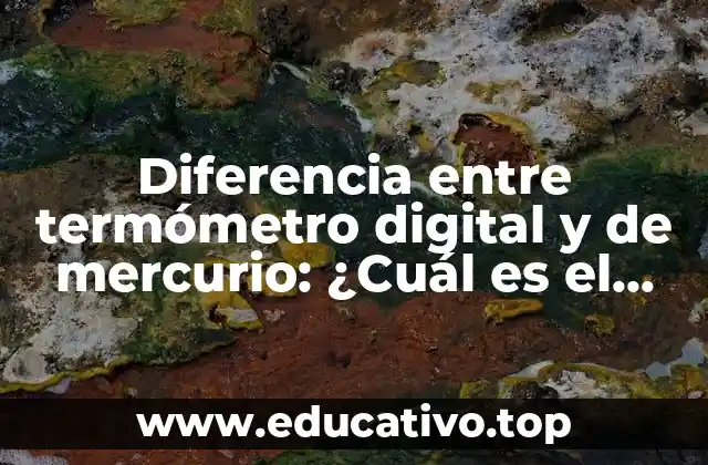 Diferencia entre termómetro digital y de mercurio: ¿Cuál es el mejor?