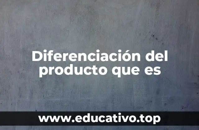 Diferenciación del producto que es