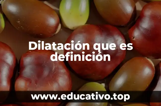 Dilatación que es definición