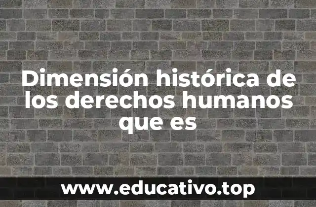 Dimensión histórica de los derechos humanos que es