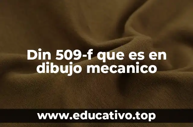 Din 509-f que es en dibujo mecanico
