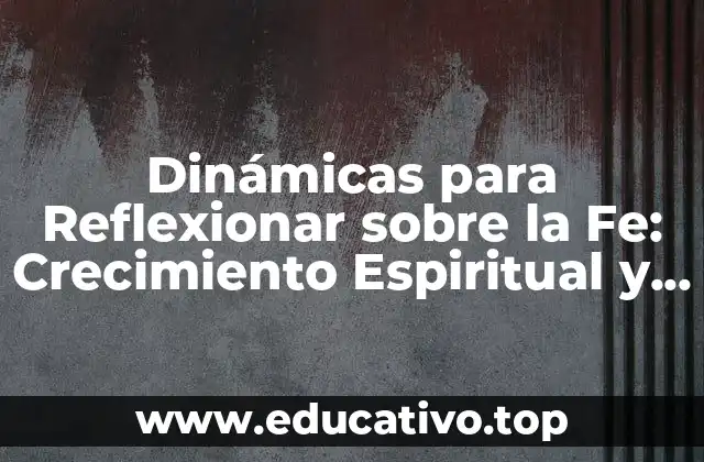 Dinámicas para Reflexionar sobre la Fe: Crecimiento Espiritual y Autoconocimiento