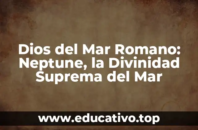 Dios del Mar Romano: Neptune, la Divinidad Suprema del Mar