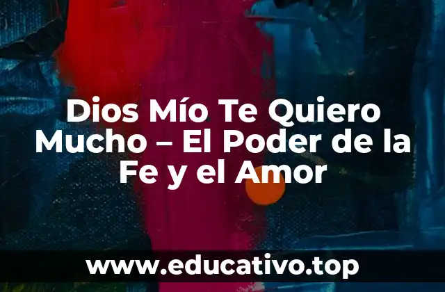 Dios Mío Te Quiero Mucho – El Poder de la Fe y el Amor