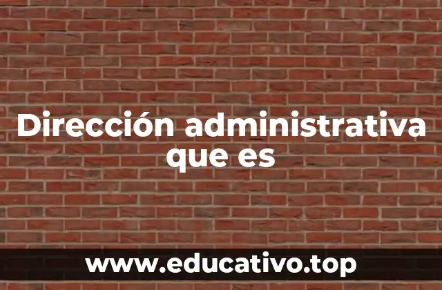 Dirección administrativa que es