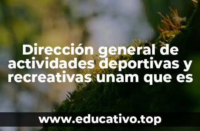 Dirección general de actividades deportivas y recreativas unam que es