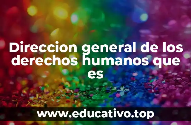 Direccion general de los derechos humanos que es
