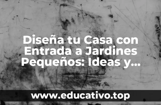 Diseña tu Casa con Entrada a Jardines Pequeños: Ideas y Consejos