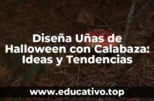 Diseña Uñas de Halloween con Calabaza: Ideas y Tendencias