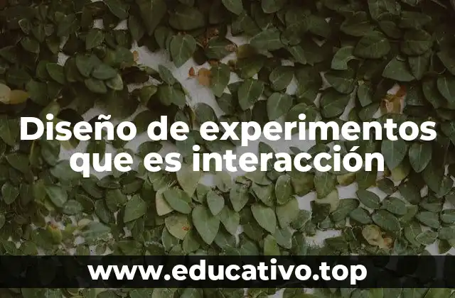Diseño de experimentos que es interacción