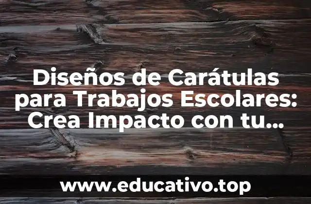 Diseños de Carátulas para Trabajos Escolares: Crea Impacto con tu Presentación