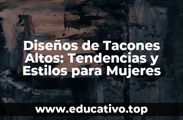 Diseños de Tacones Altos: Tendencias y Estilos para Mujeres