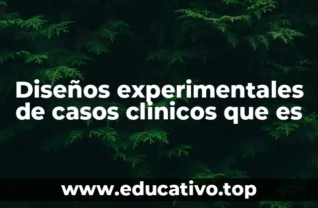 Diseños experimentales de casos clinicos que es