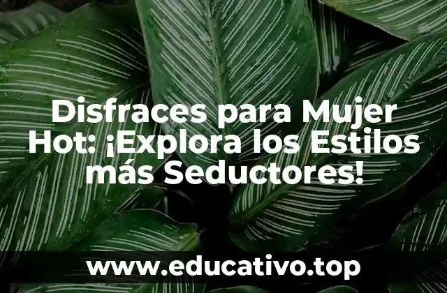 Disfraces para Mujer Hot: ¡Explora los Estilos más Seductores!