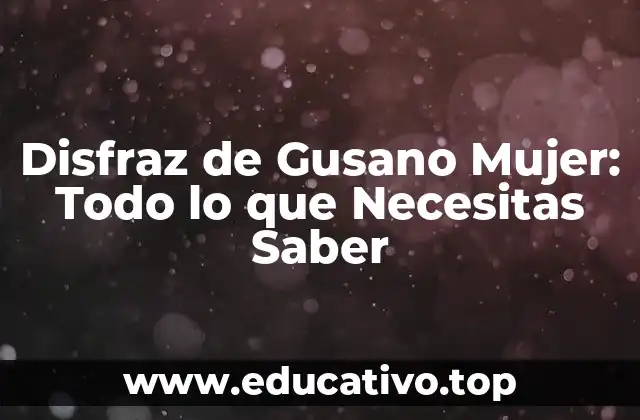 Disfraz de Gusano Mujer: Todo lo que Necesitas Saber