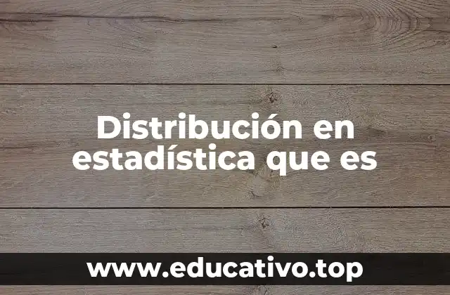 Distribución en estadística que es
