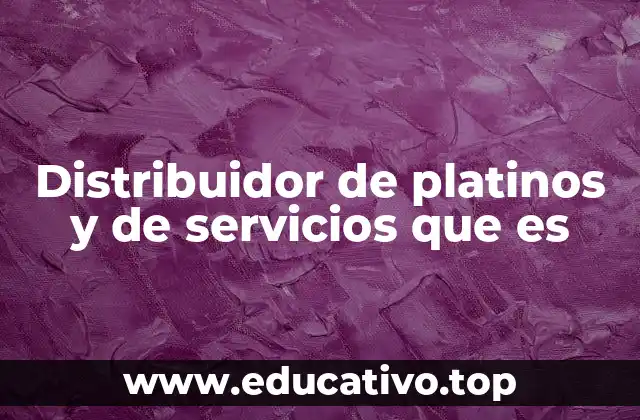 Distribuidor de platinos y de servicios que es