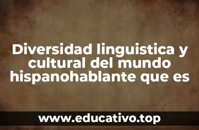 Diversidad linguistica y cultural del mundo hispanohablante que es