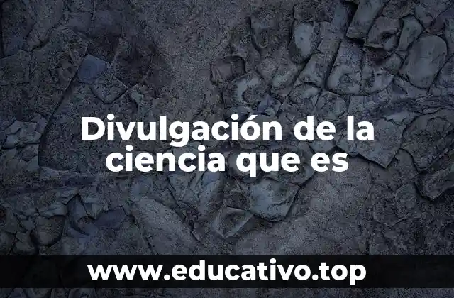 Divulgación de la ciencia que es