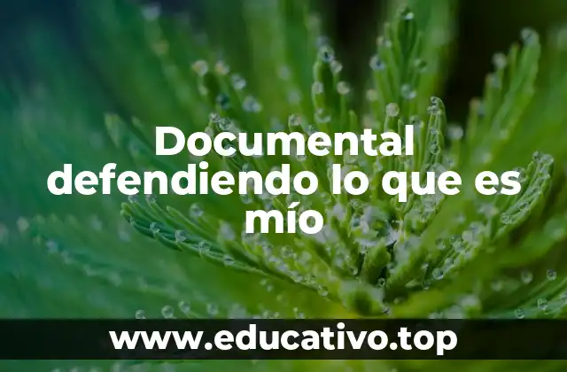 Documental defendiendo lo que es mío