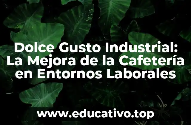 Dolce Gusto Industrial: La Mejora de la Cafetería en Entornos Laborales