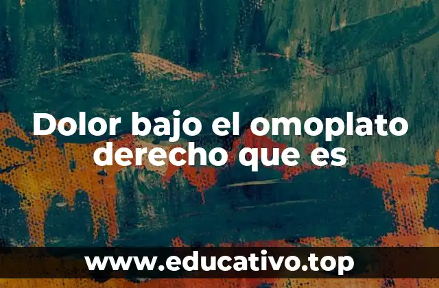 Dolor bajo el omoplato derecho que es