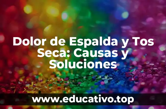 Dolor de Espalda y Tos Seca: Causas y Soluciones
