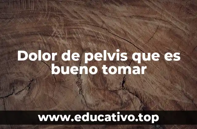 Dolor de pelvis que es bueno tomar