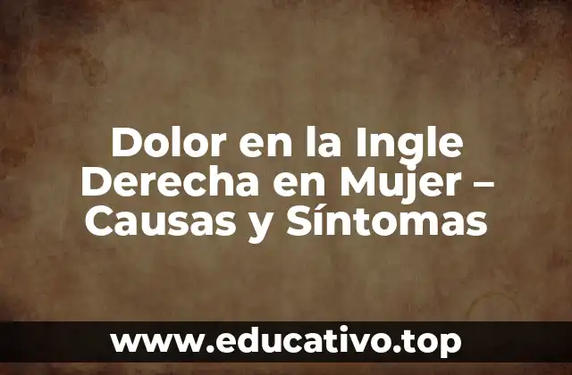 Dolor en la Ingle Derecha en Mujer – Causas y Síntomas