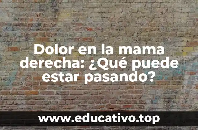 Dolor en la mama derecha: ¿Qué puede estar pasando?