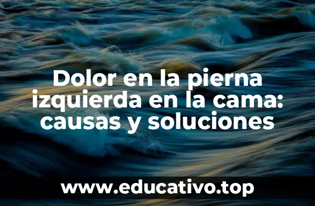 Dolor en la pierna izquierda en la cama: causas y soluciones