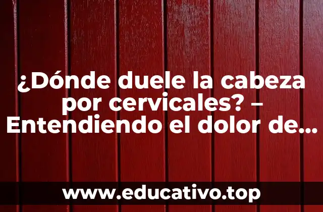 ¿Dónde duele la cabeza por cervicales? – Entendiendo el dolor de cabeza relacionado con la columna cervical