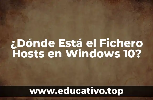 ¿Dónde Está el Fichero Hosts en Windows 10?