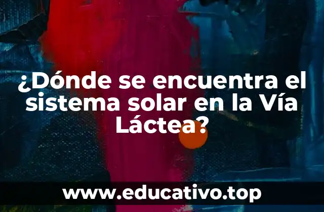 ¿Dónde se encuentra el sistema solar en la Vía Láctea?