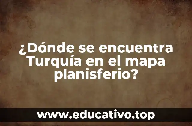¿Dónde se encuentra Turquía en el mapa planisferio?