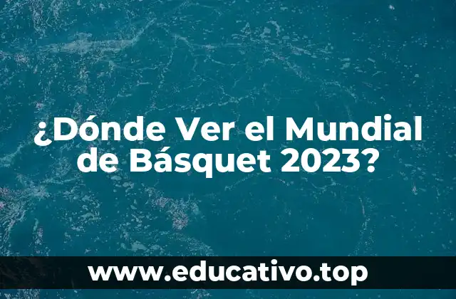 ¿Dónde Ver el Mundial de Básquet 2023?