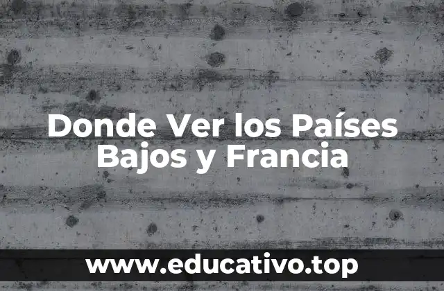 Donde Ver los Países Bajos y Francia