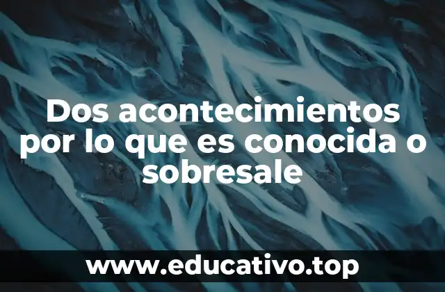 Dos acontecimientos por lo que es conocida o sobresale