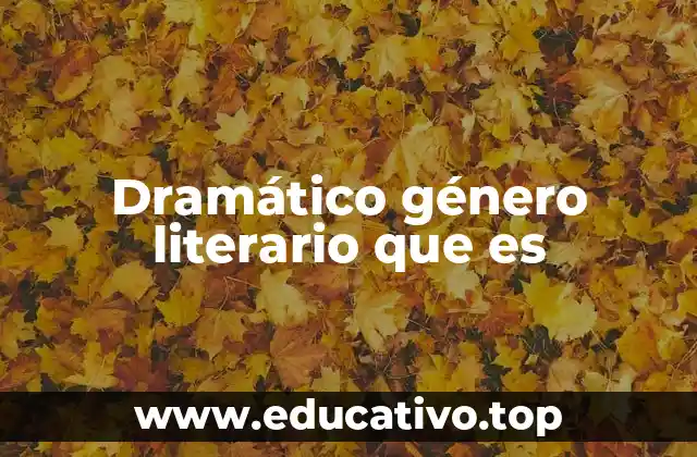 Dramático género literario que es