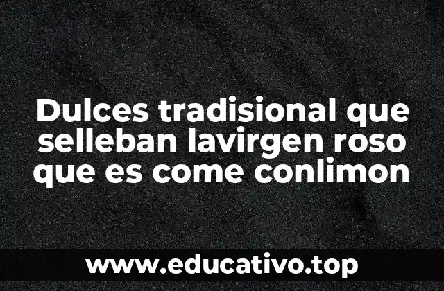 Dulces tradisional que selleban lavirgen roso que es come conlimon