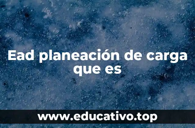 Ead planeación de carga que es